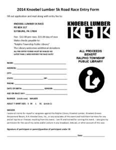 2014	
  Knoebel	
  Lumber	
  5k	
  Road	
  Race	
  Entry	
  Form	
   Fill	
  out	
  application	
  and	
  mail	
  along	
  with	
  entry	
  fee	
  to:	
  	
   	
     KNOEBEL	
  LUMBER	
  5K	
  RAC
