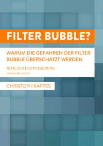 FILTER BUBBLE? Warum die Gefahren der Filter Bubble überschätzt werden VON CHRISTOPH KAPPES Dieser Text wurde zuerst veröffentlicht in MERKUR – Deutsche Zeitschrift für europäisches Denken, 66. Jahrgang, Heft 754