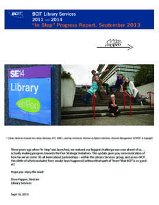 BCIT Library Services 2011 — 2014 “In Step” Progress Report, September 2013 * Library Services includes the Library (Burnaby, ATC, BMC), Learning Commons, Archives & Digital Collections, Records Management, FOIPOP,