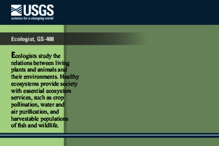Ecologist, GS-408  Ecologists study the relations between living plants and animals and