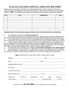 AUGUSTA AUCTION COMPANY ABSENTEE BID FORM Please enter the catalog lot number(s), an abbreviated lot title and the maximum amount you authorize a bid to be placed on your behalf. Should your written maximum bid fall on a