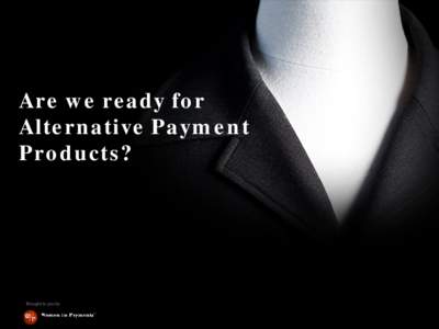 Are we ready for Alternative Payment Products? Brought to you by