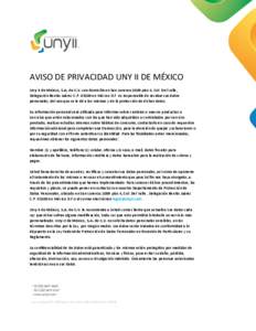 AVISO	
  DE	
  PRIVACIDAD	
  UNY	
  II	
  DE	
  MÉXICO Uny-­‐II	
  de	
  México,	
  S.A.	
  de	
  C.V.	
  con	
  domicilio	
  en	
  San	
  Lorenzo	
  1009	
  piso	
  4,	
  Col.	
  Del	
  Valle	