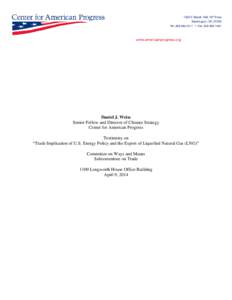 Daniel J. Weiss Senior Fellow and Director of Climate Strategy Center for American Progress Testimony on “Trade Implication of U.S. Energy Policy and the Export of Liquefied Natural Gas (LNG)” Committee on Ways and M