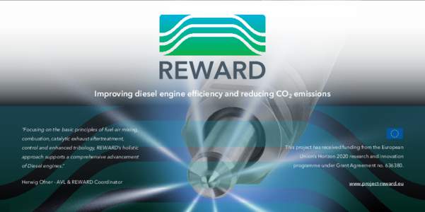 Improving diesel engine efficiency and reducing CO2 emissions  “Focusing on the basic principles of fuel-air mixing, combustion, catalytic exhaust aftertreatment, control and enhanced tribology, REWARD’s holistic