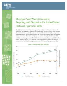 Municipal Solid Waste Generation, Recycling, and Disposal in the United States: Facts and Figures for 2006 The U.S. Environmental Protection Agency has collected and reported data on the generation and disposal of waste 