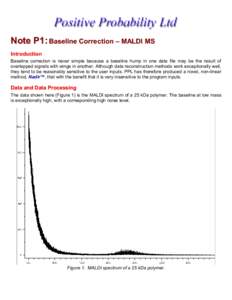 Note P1: Baseline Correction – MALDI MS Introduction Baseline correction is never simple because a baseline hump in one data file may be the result of overlapped signals with wings in another. Although data reconstruct