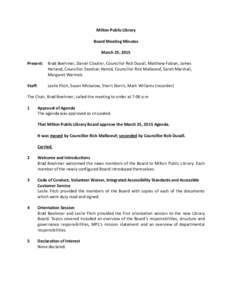 Milton Public Library Board Meeting Minutes March 25, 2015 Present:  Brad Boehmer, Daniel Cloutier, Councillor Rob Duvall, Matthew Fabian, James