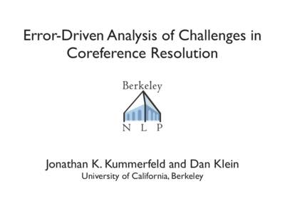 Error-Driven Analysis of Challenges in Coreference Resolution Jonathan K. Kummerfeld and Dan Klein	 
 University of California, Berkeley