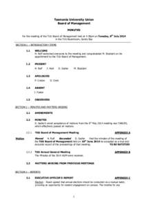 Tasmania University Union Board of Management MINUTES For the meeting of the TUU Board of Management held at 4:30pm on Tuesday, 8th July 2014 in the TUU Boardroom, Sandy Bay SECTION 1 – INTRODUCTORY ITEMS