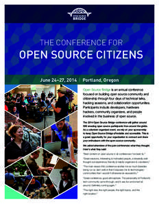 THE CONFERENCE FOR  OPEN SOURCE CITIZENS June 24–27, 2014 | Portland, Oregon Open Source Bridge is an annual conference focused on building open source community and