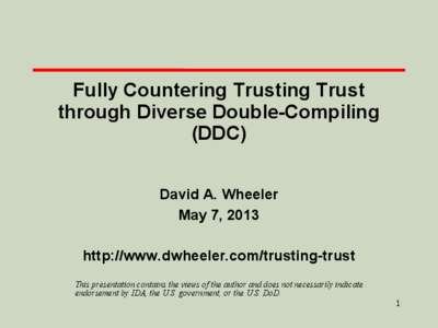 Fully Countering Trusting Trust through Diverse Double-Compiling (DDC) David A. Wheeler May 7, 2013 http://www.dwheeler.com/trusting-trust