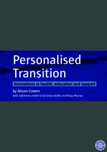 Personalised Transition Innovations in health, education and support by Alison Cowen with additional material by Simon Duffy and Pippa Murray