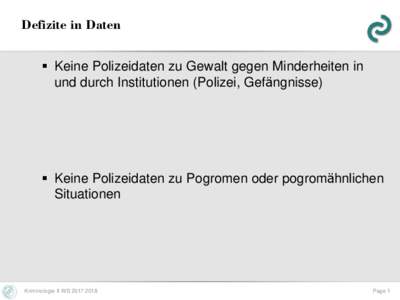 Defizite in Daten  Keine Polizeidaten zu Gewalt gegen Minderheiten in und durch Institutionen (Polizei, Gefängnisse)  Keine Polizeidaten zu Pogromen oder pogromähnlichen Situationen