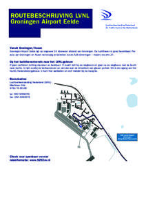 ROUTEBESCHRIJVING LVNL Groningen Airport Eelde Vanuit Groningen/Assen Groningen Airport Eelde ligt op ongeveer 15 kilometer afstand van Groningen. De luchthaven is goed bereikbaar. Per auto zijn Groningen en Assen eenvou