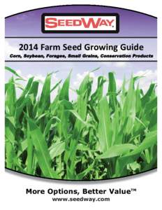 2014 Farm Seed Growing Guide Corn, Soybean, Forages, Small Grains, Conservation Products More Options, Better ValueTM www.seedway.com