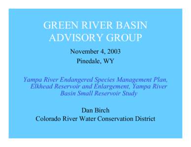 GREEN RIVER BASIN ADVISORY GROUP November 4, 2003 Pinedale, WY Yampa River Endangered Species Management Plan, Elkhead Reservoir and Enlargement, Yampa River