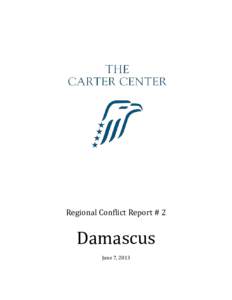 Regional Conflict Report # 2  Damascus June 7, 2013  The Carter Center Regional Conflict Report # 2: Damascus - June 7, 2013