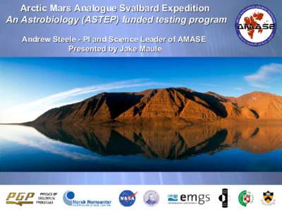 Arctic Mars Analogue Svalbard Expedition An Astrobiology (ASTEP) funded testing program Andrew Steele - PI and Science Leader of AMASE Presented by Jake Maule  Monitoring bio-contamination on the Moon: