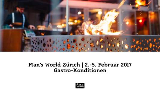 Man’s World Zürich | 2.-5. Februar 2017 Gastro-Konditionen Man’s World Zürich Februar 2017 Erlebniswelt, Do|Fr|Sa|SoFeb 2017
