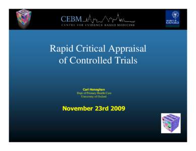 Rapid Critical Appraisal of Controlled Trials Carl Heneghan Dept of Primary Health Care University of Oxford
