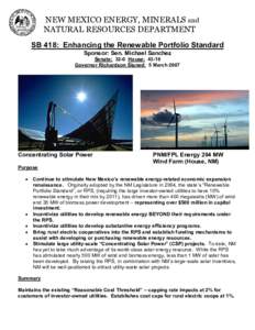 NEW MEXICO ENERGY, MINERALS and  NATURAL RESOURCES DEPARTMENT  SB 418:  Enhancing the Renewable Portfolio Standard  Sponsor: Sen. Michael Sanchez  Senate:  32­0  House:  43­18  Governor Richard