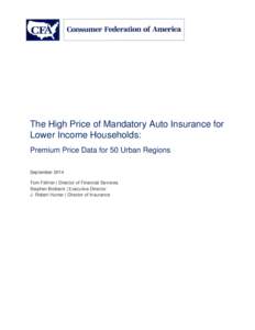 The High Price of Mandatory Auto Insurance for Lower Income Households: Premium Price Data for 50 Urban Regions September 2014 Tom Feltner | Director of Financial Services Stephen Brobeck | Executive Director