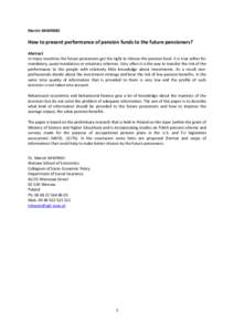 Marcin KAWINSKI  How to present performance of pension funds to the future pensioners? Abstract In many countries the future pensioners get the right to choose the pension fund. It is true either for mandatory, quasi-man