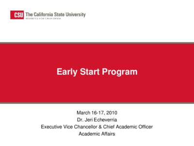 Early Start Program  March 16-17, 2010 Dr. Jeri Echeverria Executive Vice Chancellor & Chief Academic Officer Academic Affairs