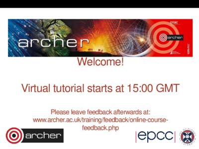 Welcome! Virtual tutorial starts at 15:00 GMT Please leave feedback afterwards at: www.archer.ac.uk/training/feedback/online-coursefeedback.php  Parallel supermeshing for