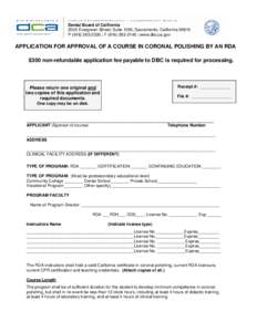 Dental Board of California 2005 Evergreen Street, Suite 1550, Sacramento, California[removed]P[removed] | F[removed] | www.dbc.ca.gov APPLICATION FOR APPROVAL OF A COURSE IN CORONAL POLISHING BY AN RDA $300 non