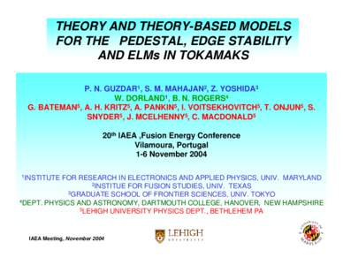 THEORY AND THEORY-BASED MODELS FOR THE PEDESTAL, EDGE STABILITY AND ELMs IN TOKAMAKS P. N. GUZDAR1, S. M. MAHAJAN2, Z. YOSHIDA3 W. DORLAND1, B. N. ROGERS4 G. BATEMAN5, A. H. KRITZ5, A. PANKIN5, I. VOITSEKHOVITCH5, T. ONJ