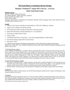 FIP Postal History Commission Bureau Meeting Bangkok, Thailand, 8th August:30 p.m. – 6:15 p.m. Dusit Thani Hotel Lobby Members present Secretary: Andrew Cheung, Hong Kong FIAF Bureau Member: Andres Schlichter, A