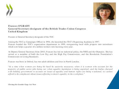 Frances O’GRADY General Secretary designate of the British Trades Union Congress United Kingdom Frances is General Secretary designate of the TUC. Joining the TUC as Campaigns Officer in 1994, she launched the TUC’s 