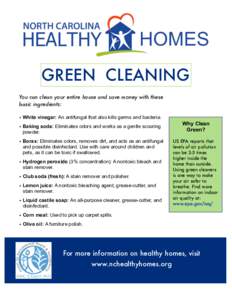 GREEN CLEANING You can clean your entire house and save money with these basic ingredients: • White vinegar: An antifungal that also kills germs and bacteria. • Baking soda: Eliminates odors and works as a gentle sco