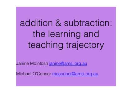 addition & subtraction: the learning and teaching trajectory! ! Janine McIntosh [removed]! !
