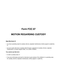 Form FOC 87 MOTION REGARDING CUSTODY Use this form if: • you have a pending case for custody, divorce, separate maintenance, family support or paternity; or • you are a party who has a custody order through a judgmen