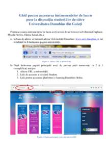 Ghid pentru accesarea instrumentelor de lucru puse la dispoziția studenților de către Universitatea Danubius din Galați Pentru accesarea instrumentelor de lucru aveți nevoie de un browser web (Internet Explorer, Moz