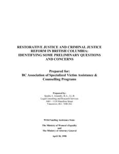 RESTORATIVE JUSTICE AND CRIMINAL JUSTICE REFORM IN BRITISH COLUMBIA: IDENTIFYING SOME PRELIMINARY QUESTIONS AND CONCERNS Prepared for: BC Association of Specialized Victim Assistance &