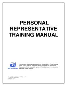 PERSONAL REPRESENTATIVE TRAINING MANUAL This program was developed under grant number SJI-11-E-008 from the State Justice Institute. The points of view expressed are those of the
