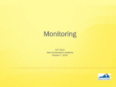 Monitoring 21st CCLC New Coordinators’ Academy October 7, 2014  WHY MONITOR?