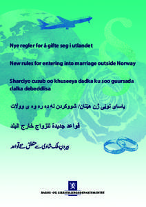 Nye regler for å gifte seg i utlandet New rules for entering into marriage outside Norway Sharciyo cusub oo khuseeya dadka ku soo guursada dalka debeddiisa  Norsk: