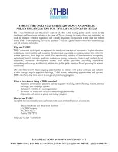 THBI IS THE ONLY STATEWIDE ADVOCACY AND PUBLIC POLICY ORGANIZATION FOR THE LIFE SCIENCES IN TEXAS The Texas Healthcare and Bioscience Institute (THBI) is the leading public policy voice for the healthcare and bioscience 