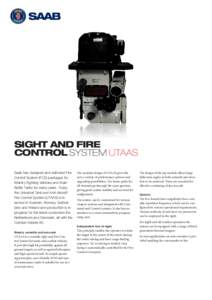 sight and Fire Control System UTAAS Saab has designed and delivered Fire Control System (FCS) packages for Infantry Fighting Vehicles and Main Battle Tanks for many years. Today