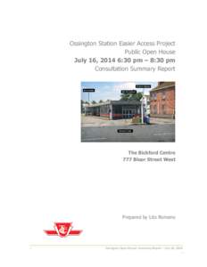 Ossington Station Easier Access Project Public Open House July 16, 2014 6:30 pm – 8:30 pm Consultation Summary Report  The Bickford Centre