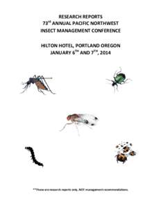 RESEARCH REPORTS 73rd ANNUAL PACIFIC NORTHWEST INSECT MANAGEMENT CONFERENCE HILTON HOTEL, PORTLAND OREGON JANUARY 6TH AND 7TH, 2014