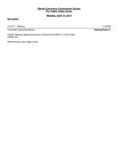 Illinois Commerce Commission Docket For Public Utility Cases Monday, April 14, 2014 Springfield[removed]Hearing