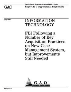 GAO[removed]Information Technology: FBI Following a Number of Key Acquisition Practices on New Case Management System but Improvements Still Needed