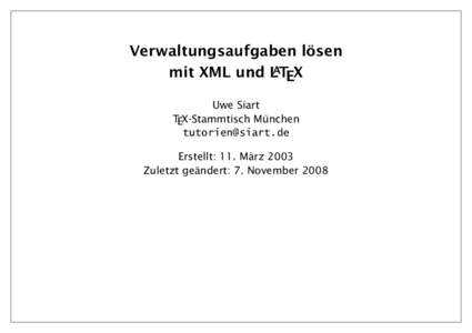 Verwaltungsaufgaben lösen mit XML und LATEX Uwe Siart TEX-Stammtisch München [removed] Erstellt: 11. März 2003