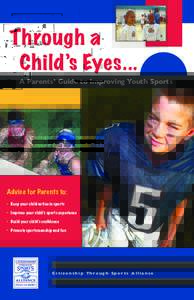 Through a Child’s Eyes... A Parents’ Guide to Improving Youth Sports Advice for Parents to: • Keep your child active in sports